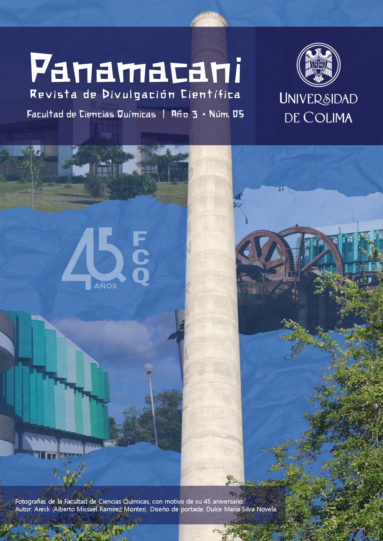 Areck (Alberto Missael Ramírez Montes).  Artista visual colimense, egresado del Instituto  Universitario de Bellas Artes de la Universidad  de Colima. Su obra fusiona el arte urbano con  elementos orgánicos y abstractos. Para esta portada realizó una intervención  visual sobre fotografías de la Facultad de  Ciencias Químicas, con motivo de su 45  aniversario. El diseño y composición de la  portada a partir de las fotografías del autor fue  creación de Dulce María Silva Novela.